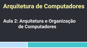 Arquitetura de Computadores: Aula 2 - Arquitetura e Organização de Computadores