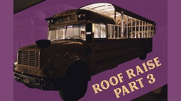 Life in a Bus | Ep 10 | Skoolie Conversion | Roof Raise Part 3