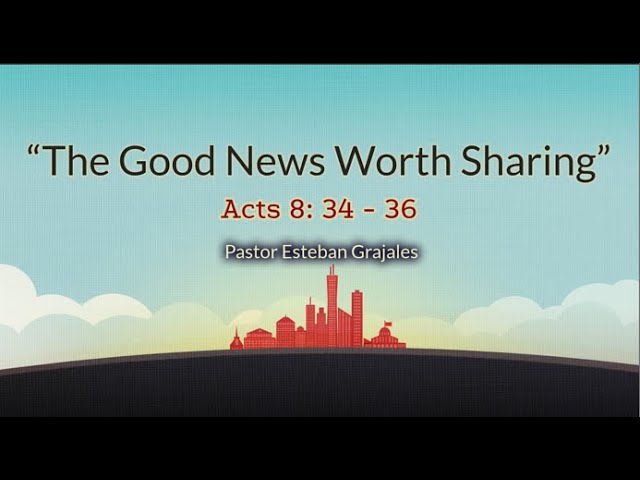 "The Good News Worth Sharing"  by Pastor Esteban Grajales (7/15/2023)