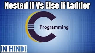 Nested If Vs Else if ladder Statement in C Programming (in Hindi)