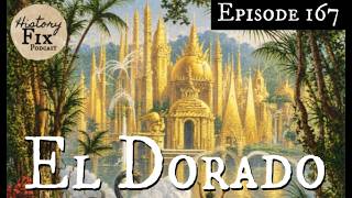 History Fix Episode 167: El Dorado