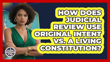 How Does Judicial Review Use Original Intent Vs. A Living Constitution?