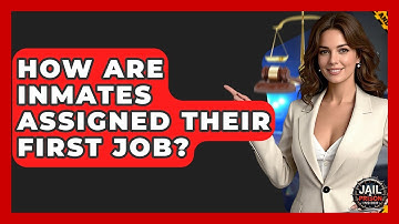 How Are Inmates Assigned Their First Job? - Jail & Prison Insider