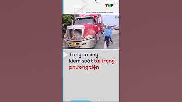 Tăng cường kiểm soát tải trọng phương tiện