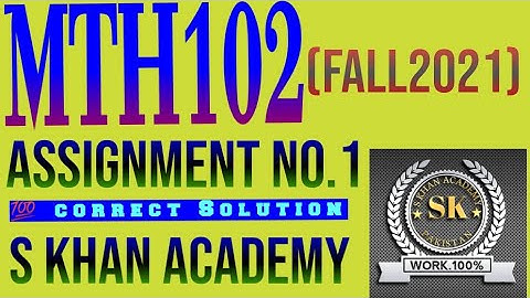 MTH102 ASSIGNMENT NO 1 FALL 2021 CORRECT SOLUTION.||S KHAN ACADEMY||