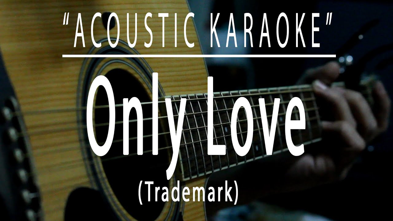 Only love - Trademark (Acoustic karaoke) Only love - Trademark (Acoustic karaoke)