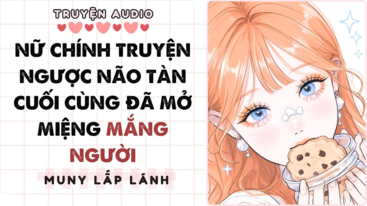 [Truyện Audio] NỮ CHÍNH TRUYỆN NGƯỢC NÃO TÀN CUỐI CÙNG ĐÃ MỞ MIỆNG MẮNG NGƯỜI