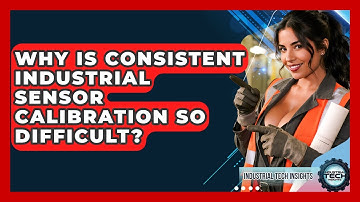 Why Is Consistent Industrial Sensor Calibration So Difficult? - Industrial Tech Insights