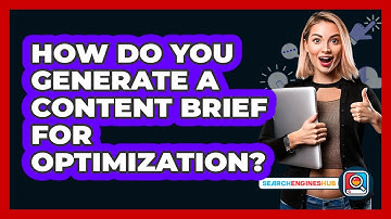 How Do You Generate A Content Brief For Optimization? - SearchEnginesHub.com