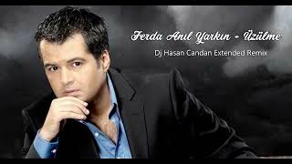 Ferda Anıl Yarkın - Üzülme Dj Hasan Candan Extended Remix