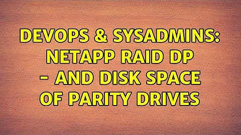 DevOps & SysAdmins: NetApp RAID DP - and disk space of parity drives (2 Solutions!!)