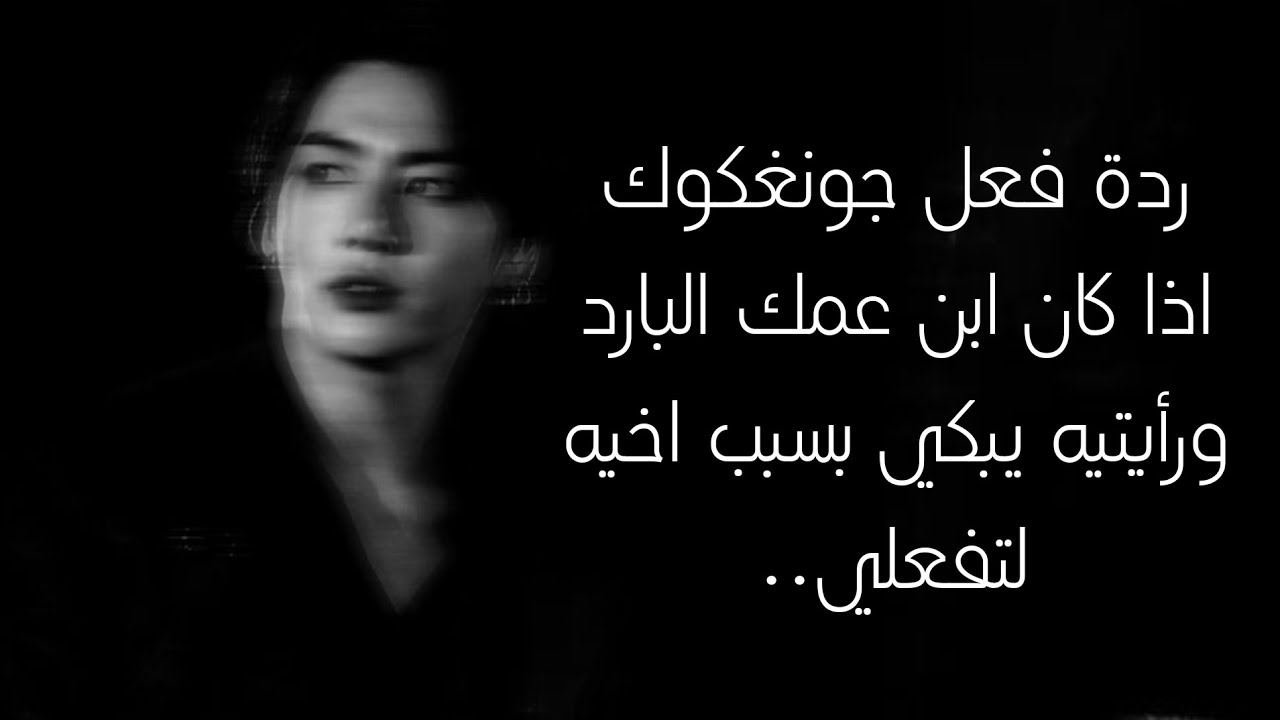 ردة فعل جونغكوك اذا كان ابن عمك البارد ورأيتيه يبكي بسبب اخيه