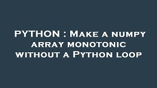 PYTHON : Make a numpy array monotonic without a Python loop