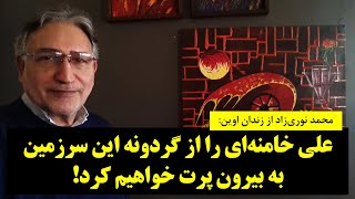 محمد نوری‌زاد: علی خامنه‌ای را از گردونه این سرزمین به بیرون پرت خواهیم کرد