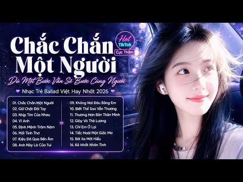 Chắc Chắn Một Người – Dù Một Bước Vẫn Sẽ Bước Cùng Người | Nhạc Trẻ Ballad Việt Hay Nhất 2026