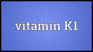 Vitamin K1 Meaning