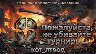 Обращение к разработчикам Мира танков 😔 Пожалуйста, не убивайте турниры...