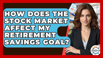 How Does The Stock Market Affect My Retirement Savings Goal? - Get Retirement Help