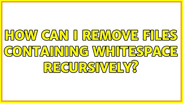 How can I remove files containing whitespace recursively? (4 Solutions!!)