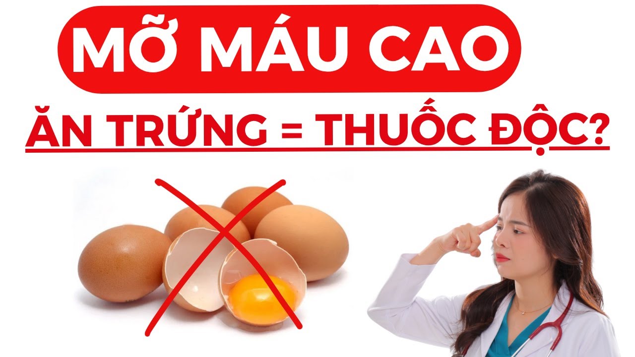 Mỡ máu cao có ăn được trứng không? Ăn trứng bao nhiêu là đủ | Dr Thùy Dung