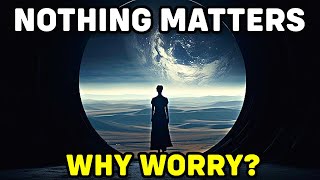 Nothing Really Matters and That's Perfect | Optimistic Nihilism
