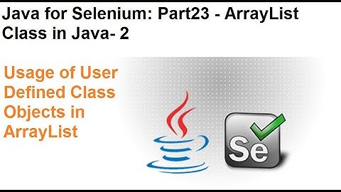 Java for Selenium | Part23 | Use of user defined class objects in an ArrayList