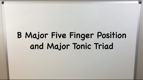 B Major 5 Finger Position and Major Tonic Triad