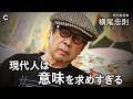 【横尾忠則】創作と飽き/90歳の死生観/物事に意味なんてない/運命に身を委ねる【Chronicle 野村高文】