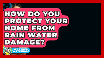 How Do You Protect Your Home From Rain Water Damage? - Weather Watchdog