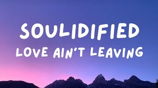 Soulidified - Love Ain't Leaving [Lyrics]