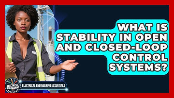 What Is Stability In Open And Closed-loop Control Systems? - Electrical Engineering Essentials