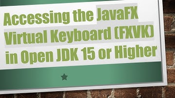 Accessing the JavaFX Virtual Keyboard (FXVK) in Open JDK 15 or Higher