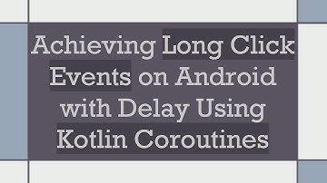 Achieving Long Click Events on Android with Delay Using Kotlin Coroutines