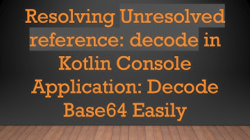 Resolving Unresolved reference: decode in Kotlin Console Application: Decode Base64 Easily