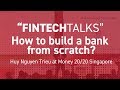 How to Build a Bank from Scratch with Huy Nguyen Trieu - Money 20/20 Singapore