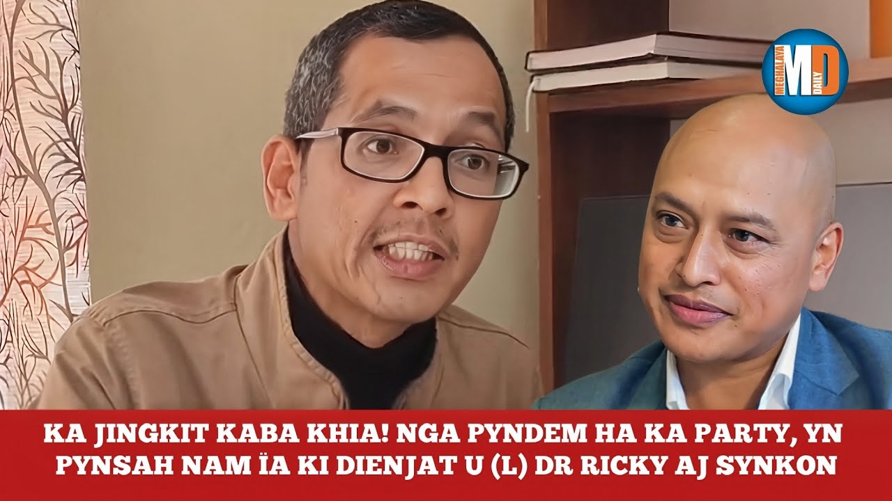 KA JINGKIT KABA KHIA! NGA PYNDEM HA KA PARTY, YN PYNSAH NAM ÏA KI DIENJAT U (L) DR RICKY AJ SYNKON