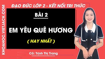 Đạo đức lớp 2 - Kết nối tri thức | Bài 2: Em yêu quê hương - trang 9, 10, 11, 12, 13 (HAY NHẤT)