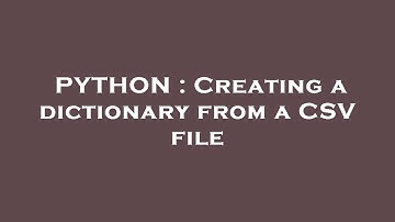 PYTHON : Creating a dictionary from a CSV file