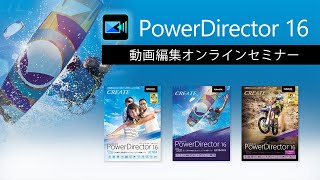 動画編集ソフト PowerDirector 16 オンラインセミナー | Cyberlink サイバーリンク