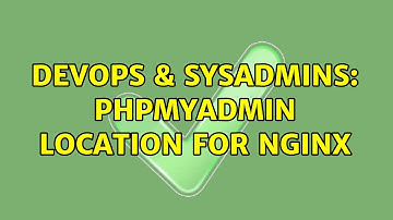 DevOps & SysAdmins: Phpmyadmin location for nginx (2 Solutions!!)