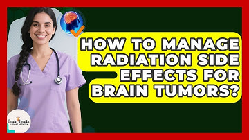 How To Manage Radiation Side Effects For Brain Tumors? - Brain Health Support Network