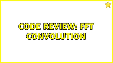 Code Review: FFT Convolution (3 Solutions!!)