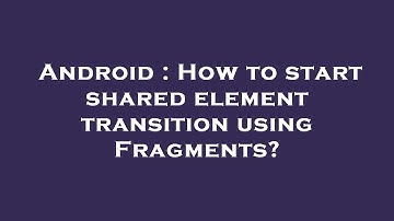 Android : How to start shared element transition using Fragments?
