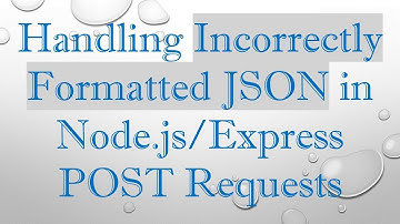 Handling Incorrectly Formatted JSON in Node.js/Express POST Requests