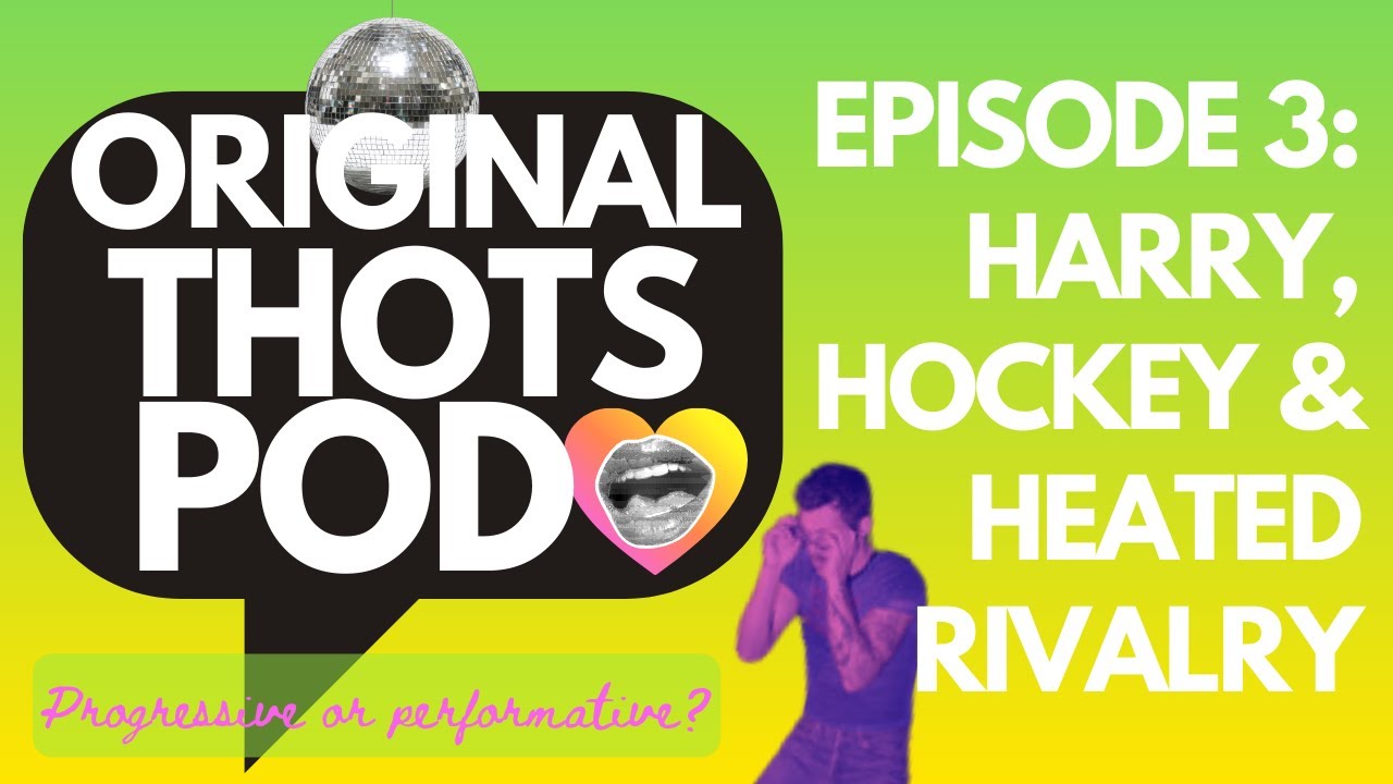 Original Thots Podcast Episode 3: Harry, Hockey & Heated Rivalry. Progressive or Performative?