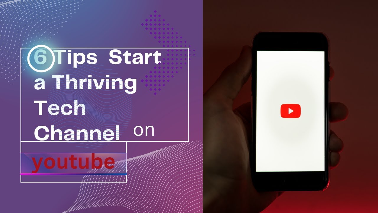 6 Tips to Start a Thriving Tech Channel on YouTube, How To Start Tech