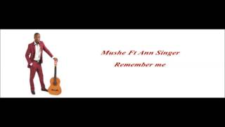 Mushe - Remember me Ft Ann Singe