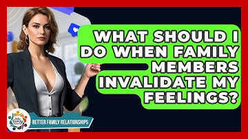 What Should I Do When Family Members Invalidate My Feelings? - Better Family Relationships