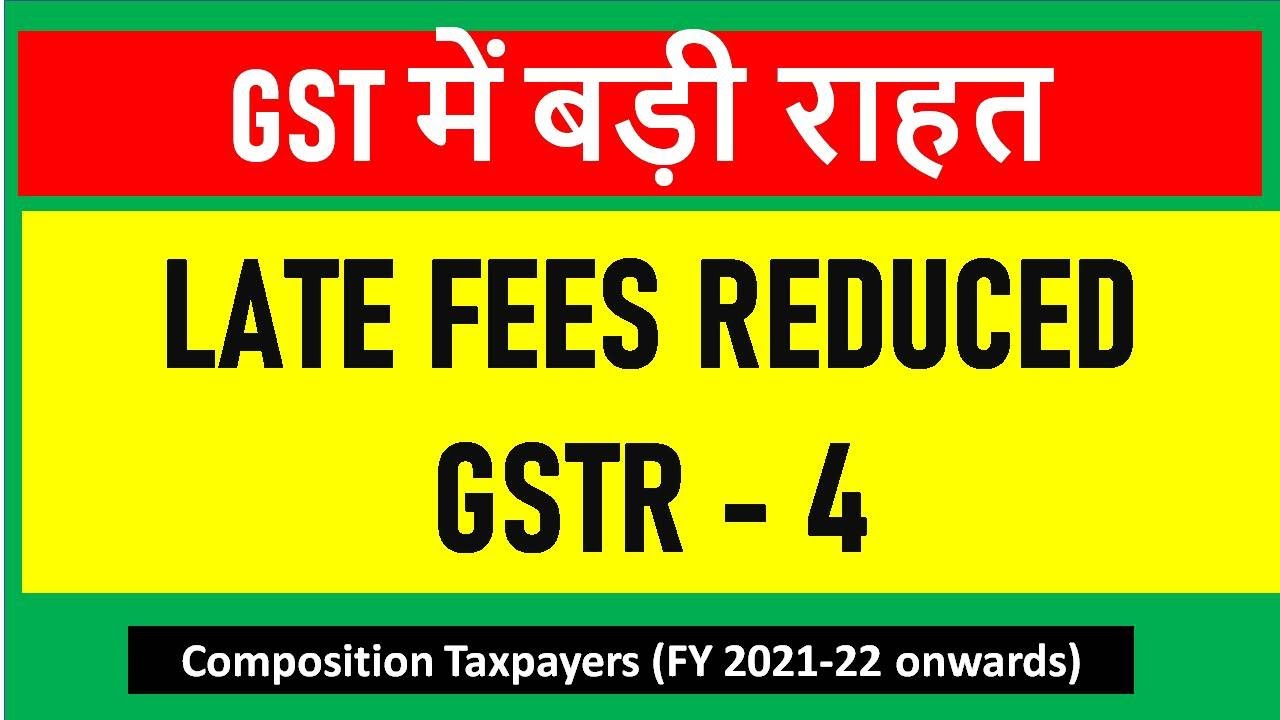 LATE FEES  for GSTR 4 for FY 2021-22 REDUCED I GST RETURN COMPOSITION TAXPAYER i CA Satbir Singh