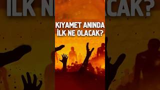 Kıyamet Anında İlk Ne Olacak?